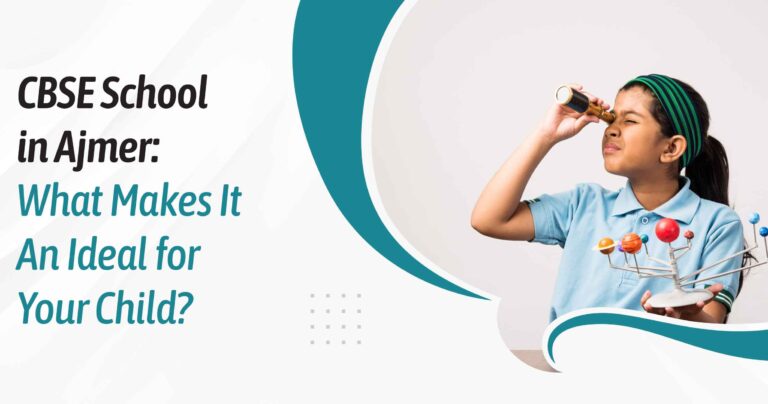 CBSE School in Ajmer: What Makes It An Ideal for Your Child?