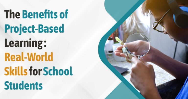 The Benefits of Project Based Learning : Real – World Skills For School Students
