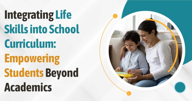 Integrating Life Skills into School Curriculum: Empowering Students Beyond Academics