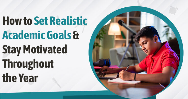How to Set Realistic Academic Goals and Stay Motivated Throughout the Year?
