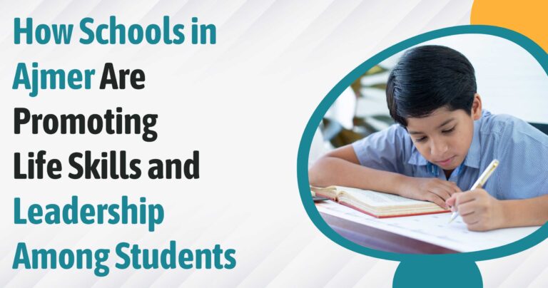 How Schools in Ajmer Are Promoting Life Skills and Leadership Among Students?