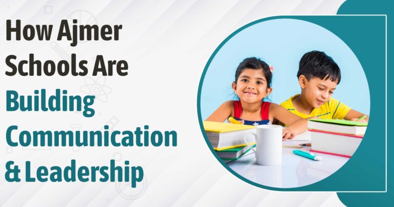 How Ajmer Schools Are Building Communication & Leadership?