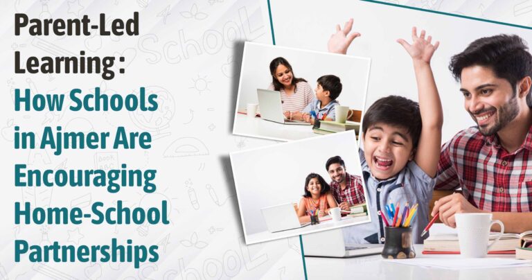 Parent-Led Learning: How Schools in Ajmer Are Encouraging Home-School Partnerships