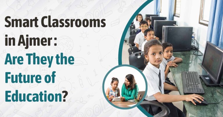 Smart Classrooms in Ajmer: Are They the Future of Education?