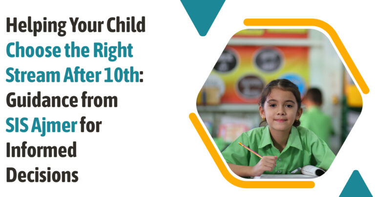 Helping Your Child Choose the Right Stream After 10th: Guidance from SIS Ajmer for Informed Decisions