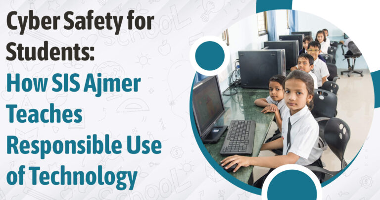 Cyber Safety for Students: How SIS Ajmer Teaches Responsible Use of Technology
