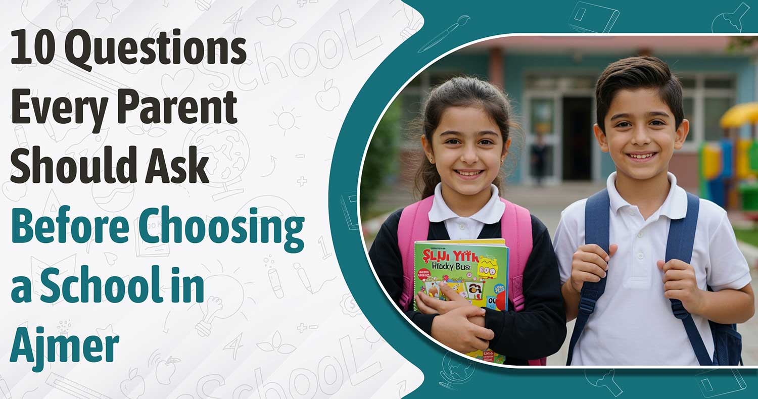 10 Questions Every Parent Should Ask Before Choosing a School in Ajmer