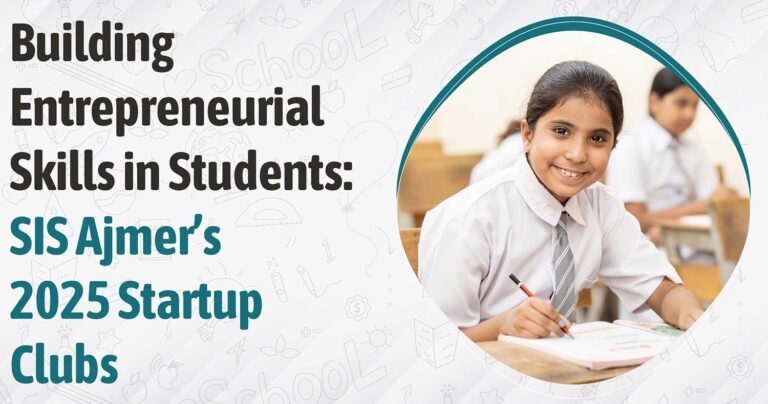 Building Entrepreneurial Skills in Students: SIS Ajmer’s 2025 Startup Clubs