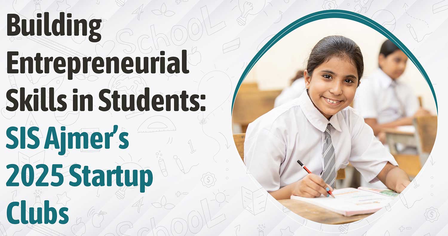 Building Entrepreneurial Skills in Students: SIS Ajmer’s 2025 Startup Clubs