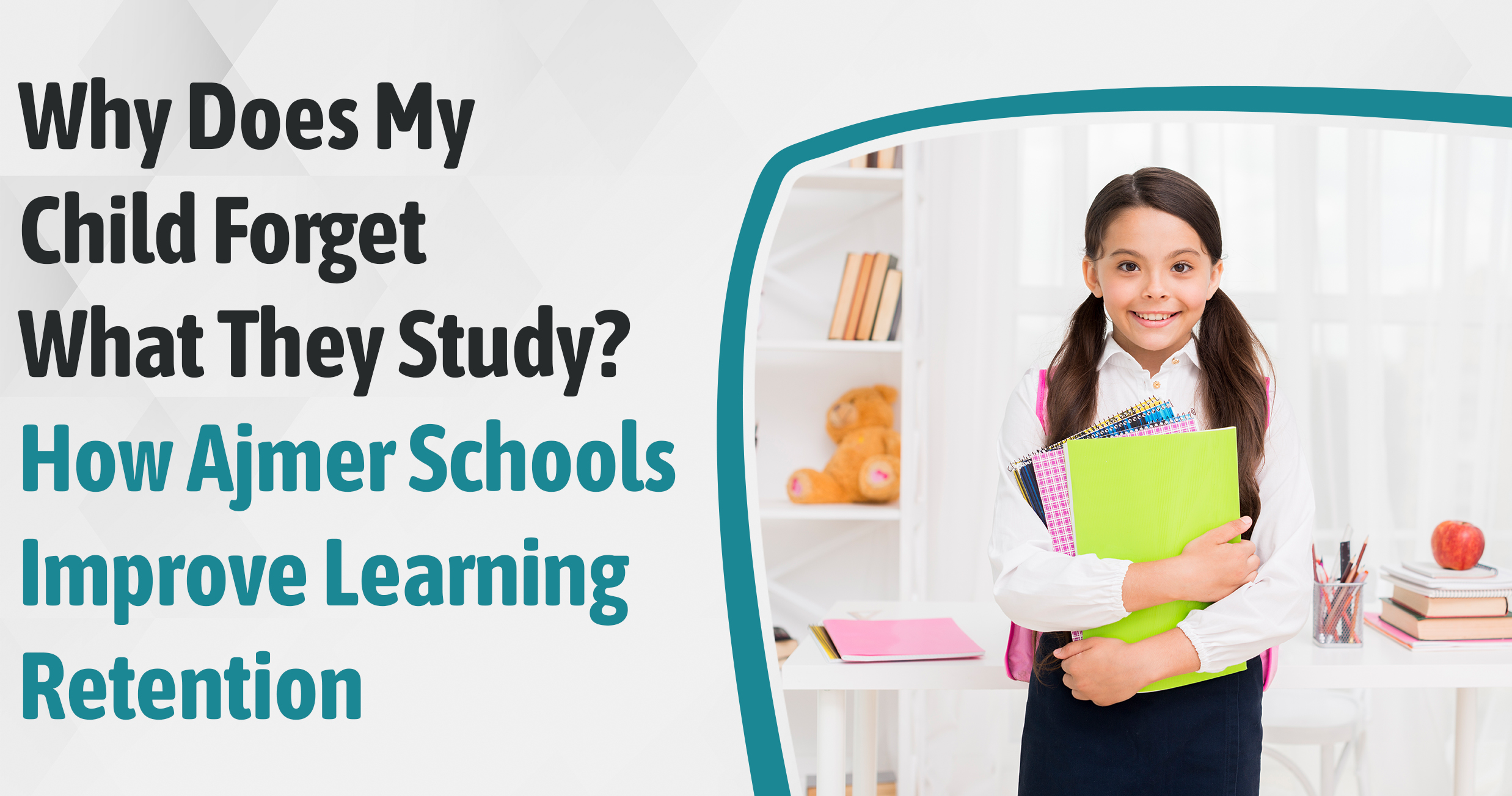 Why Does My Child Forget What They Study? How Ajmer Schools Improve Learning Retention